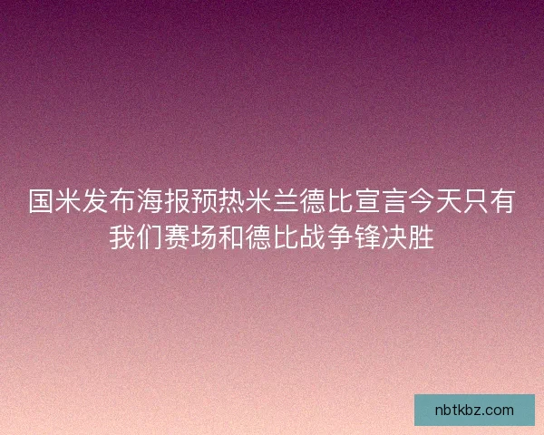 国米发布海报预热米兰德比宣言今天只有我们赛场和德比战争锋决胜 国米发布海报预热米兰德比宣言今天只有我们赛场和德比战争锋决胜